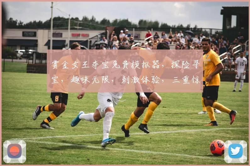 赏金女王夺宝免费模拟器，探险寻宝，趣味无限，刺激体验，三重惊喜，等你来挑战